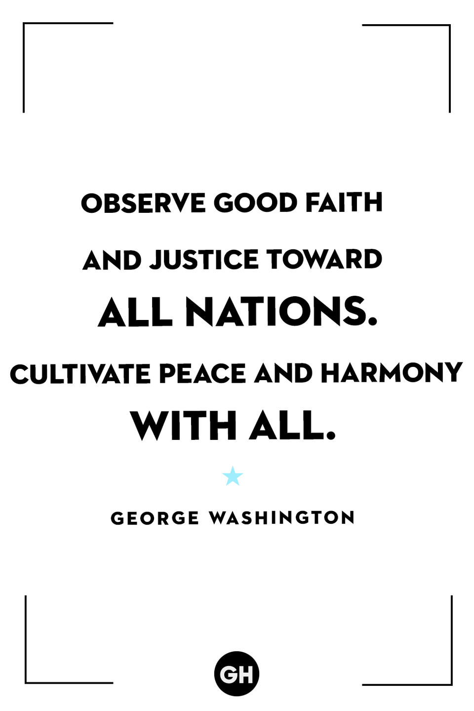 <p>Observe good faith and justice toward all nations. Cultivate peace and harmony with all.</p>
