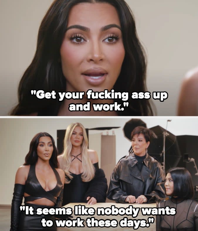 Kim Kardashian in a room with Khloé, Kourtney, and Kris Jenner saying, "Get your fucking ass up and work; it seems like nobody wants to work these days"