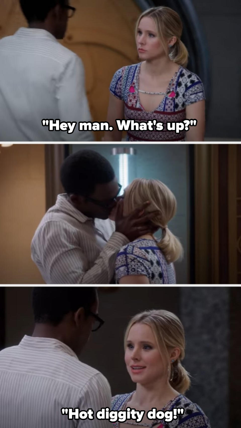 Eleanor saying "Hey, man! What's up?" to Chidi, and then they kiss and she says "Hot diggity dog!"