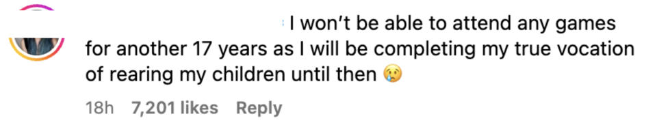 I won't be able to attend any games for another 17 years as I will be completing my true vocation of rearing my children until then