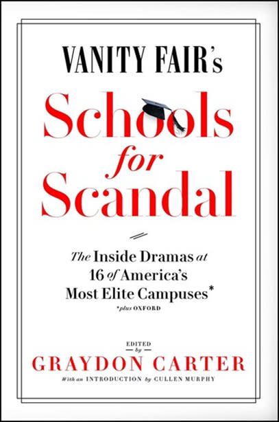 Vanity Fair's Schools for Scandal: The Inside Dramas at 16 of America's Most Elite Campuses * Plus Oxford - Edited by Graydon Carter 