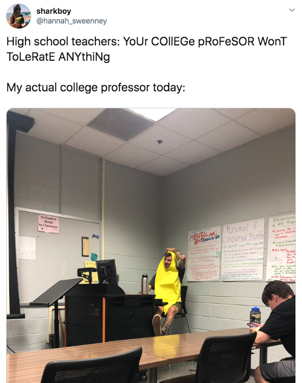 tweet about how high school teachers said professors wouldn't tolerate anything and it's a picture of a professor in a banana costume