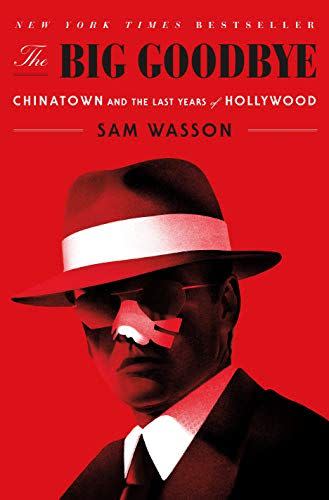 74) <em>The Big Goodbye: Chinatown and the Last Years of Hollywood</em>, by Sam Wasson