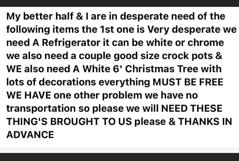 The couple desperately needs a white or chrome fridge, a couple of "good size" Crock-Pots, and a white 6-foot Christmas tree "with lots of decorations"; "MUST BE FREE" and brought to them because they have no transportation, please and thanks