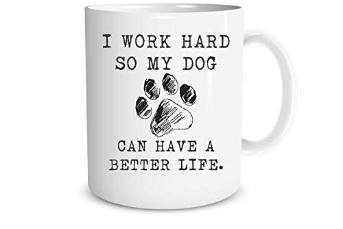 46) 'I Work Hard So My Dog Can Have a Better Life' Mug