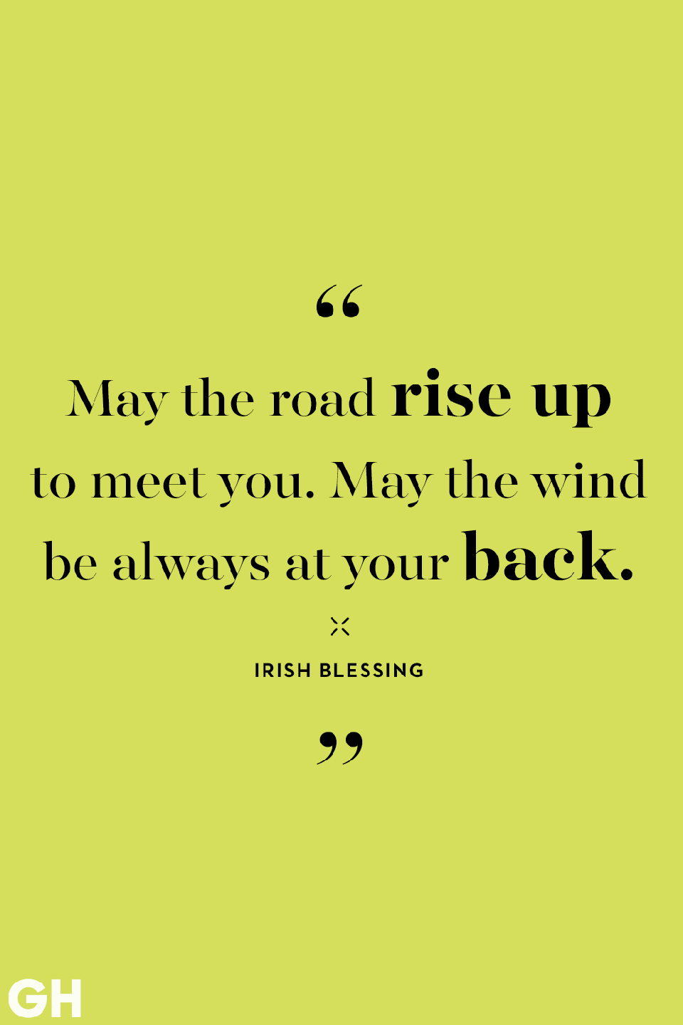 <p>May the road rise up to meet you. May the wind be always at your back. </p>