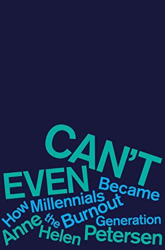 17) Can't Even: How Millennials Became the Burnout Generation by Anne Helen Petersen