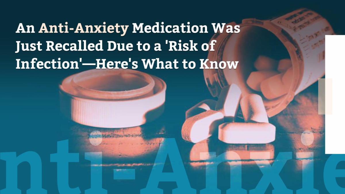 An Anti Anxiety Medication Was Just Recalled Due To A Risk Of Infection—heres What To Know