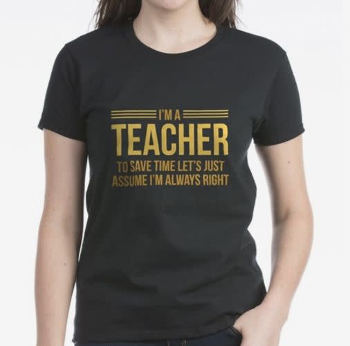 $19.95, <a href="http://www.cafepress.com/mf/94582056/teacheralwaysright1e_tshirt?productId=1440370449" target="_blank">CafePress</a>