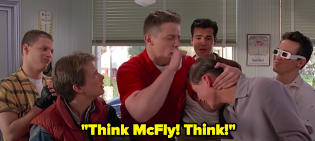 "Think McFly! Think!"