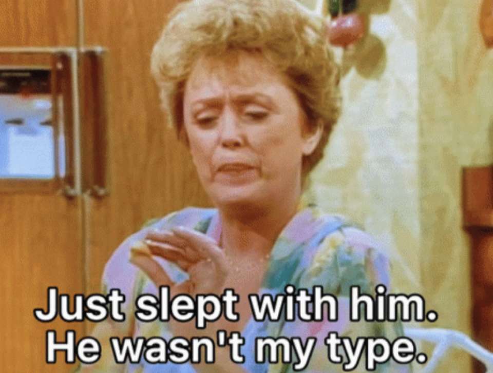Rue McClanahan on "The Golden Girls" saying, just slept with him, he wasn't my type
