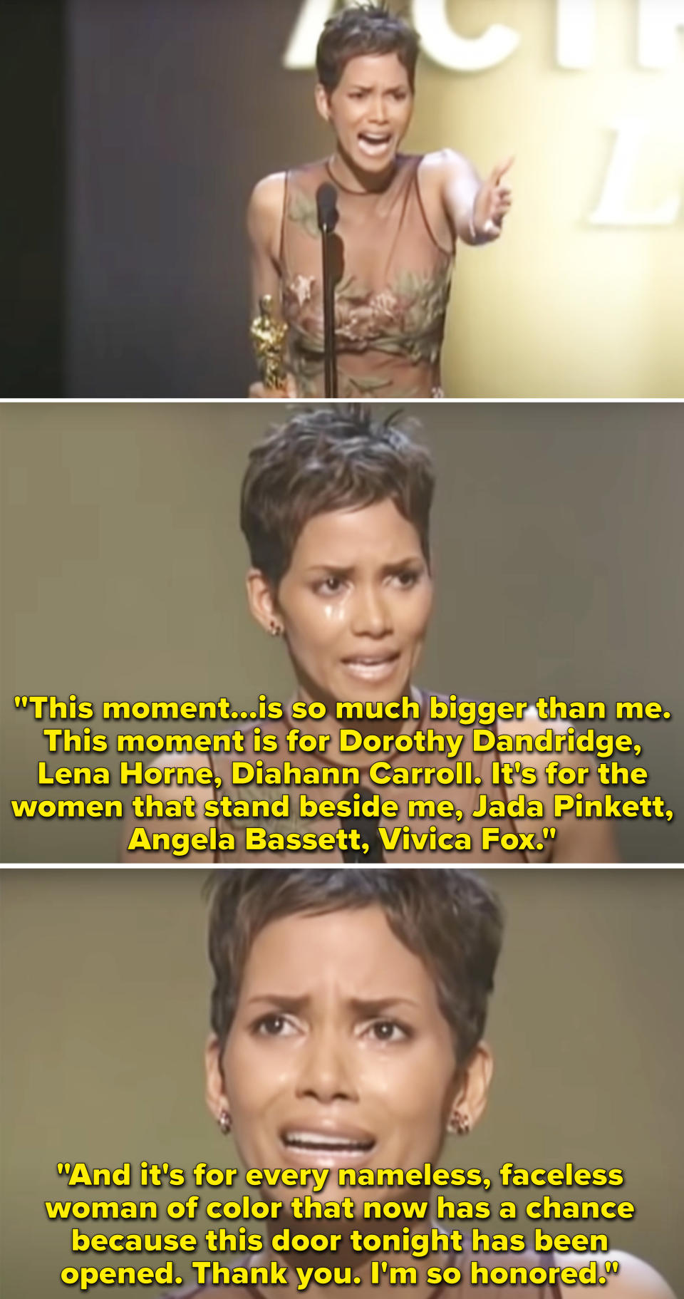 Halle accepting her award and thanking all of the Black actresses that came before her and all of the "nameless, faceless woman of color" who now have a chance