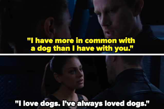 A man saying, "I have more in common with a dog than I have with you." and a woman responding "I love dogs. I've always loved dogs."