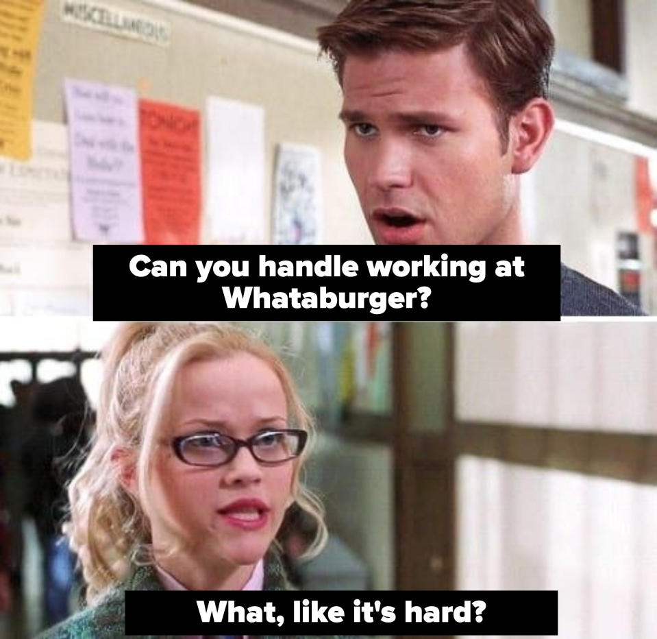 Elle Woods' ex-boyfriend with the words, "Can you handle working at Whataburger?" And Elle Woods responding, "What, like it's hard?"