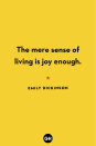 <p>The mere sense of living is joy enough.</p>