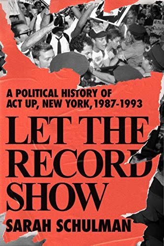 <i>Let the Record Show: A Political History of ACT UP New York, 1987-1993</i> by Sarah Schulman