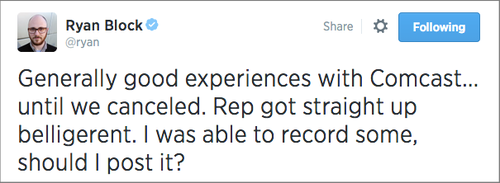 Ryan Block tweet reading 'Generally good experiences with Comcast... until we canceled. Rep got straight up beligerent. I was able to record some, should I post it?'