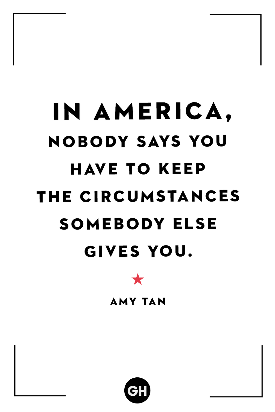 <p>"In America, nobody says you have to keep the circumstances somebody else gives you."</p>