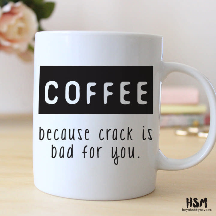 <a href="https://www.etsy.com/listing/216309818/coffee-because-crack-is-bad-for-you-15">Coffee, Because Crack Is Bad For You Mug, $13</a>