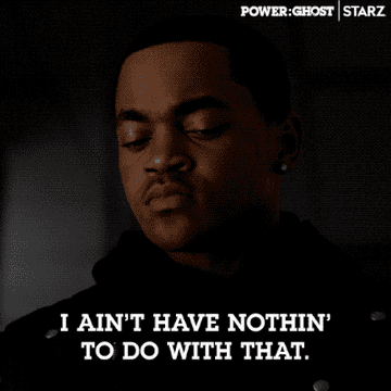 Tariq from "Power" saying, "I ain't have nothin' to do with that"