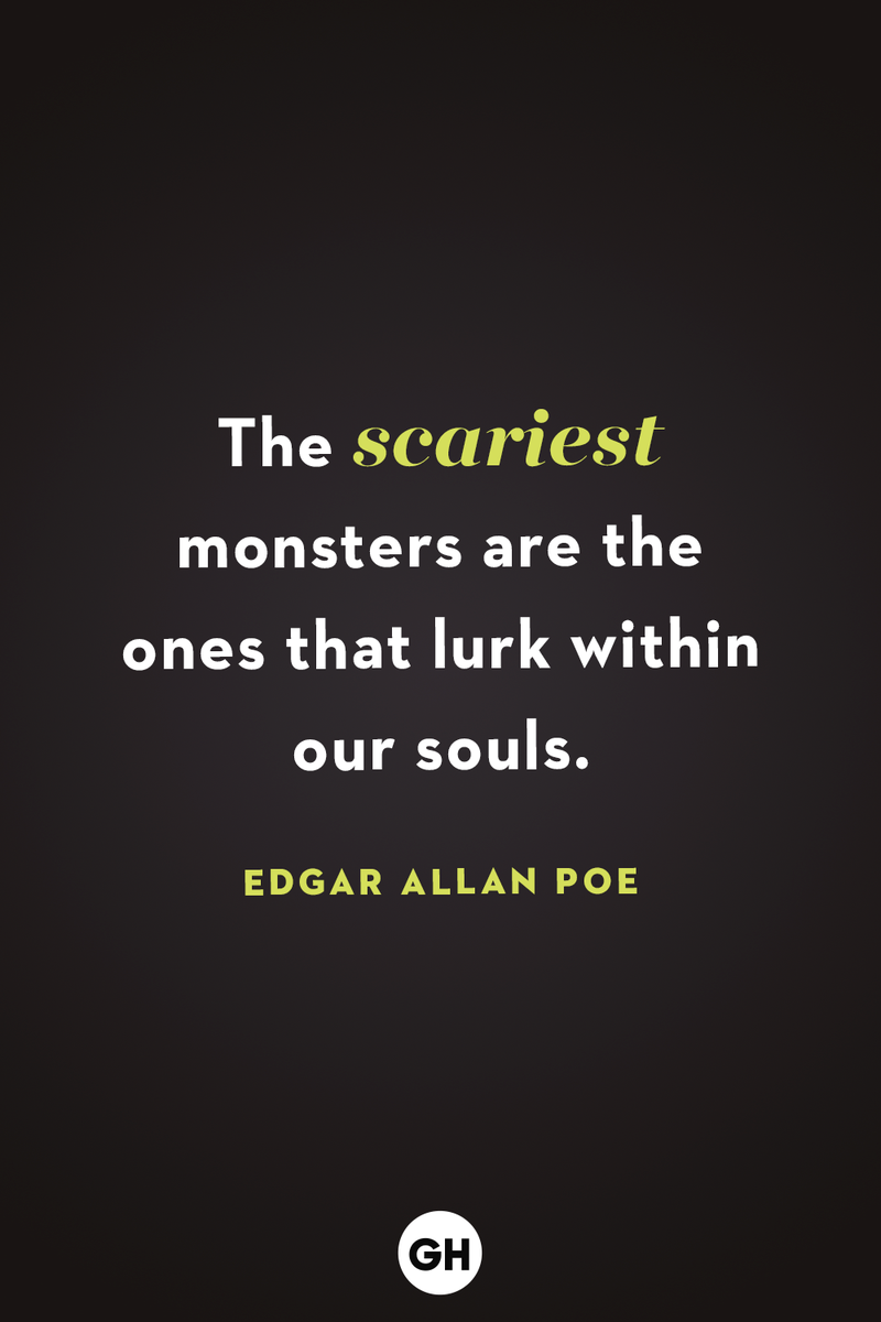 <p>The scariest monsters are the ones that lurk within our souls.</p>