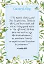 <p>“The Spirit of the Lord God is upon me, Because the Lord has anointed me to bring good news to the afflicted; He has sent me to bind up the brokenhearted, to proclaim liberty to captives and freedom to prisoners.”</p>