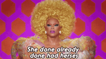 RuPaul saying "She done already done had herses"