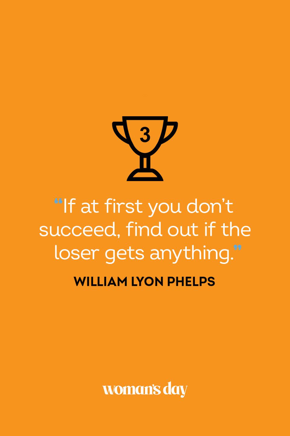 <p>"If at first you don't succeed, find out if the loser gets anything."</p>