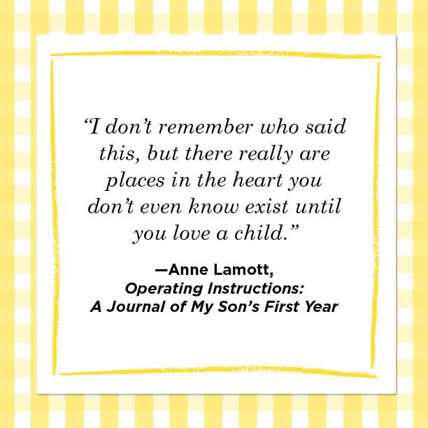 <p>“I don’t remember who said this, but there really are places in the heart you don’t even know exist until you love a child.” </p>