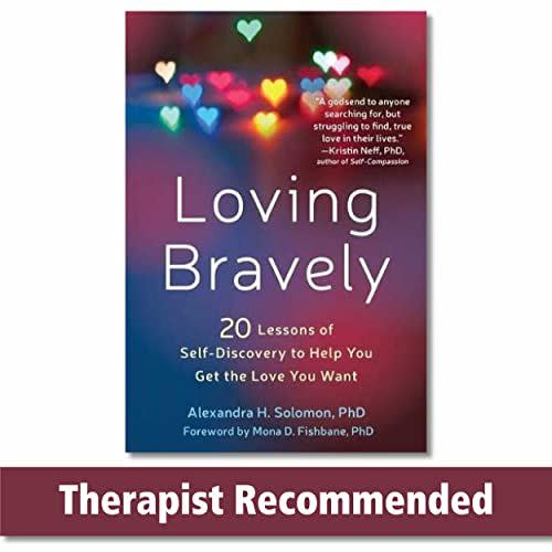 7) Loving Bravely: Twenty Lessons of Self-Discovery to Help You Get the Love You Want by Alexander H. Solomon, PhD