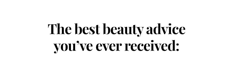 best beauty advice you've recieved