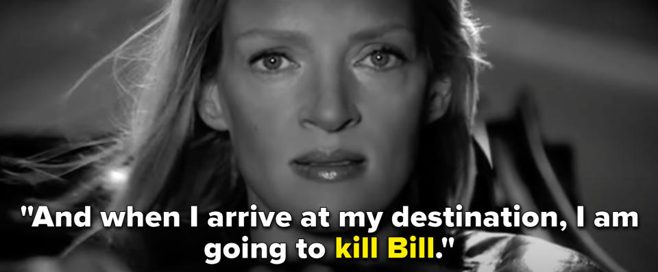 The Bride says, "I am going to kill Bill"