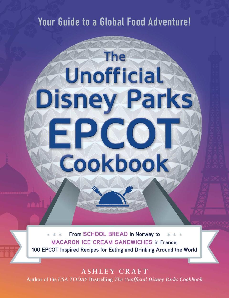 Ready for a global food adventure at home? Try your hand at whipping up the goodies in "The Unofficial Disney Parks EPCOT Cookbook,' by Ashley Craft.