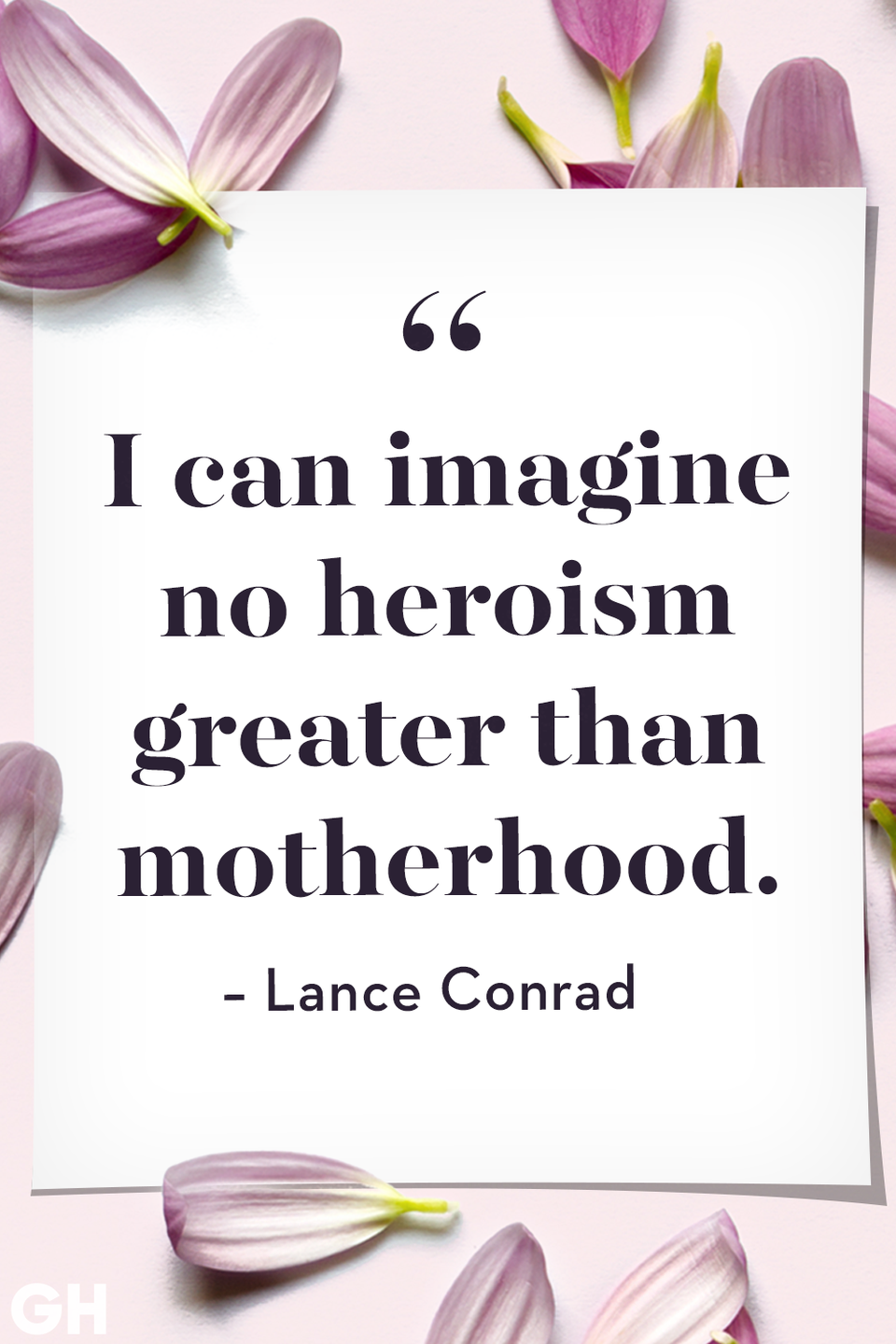 <p>I can imagine no heroism greater than motherhood.</p>