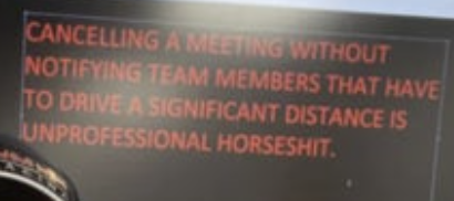 "Cancelling a meeting without notifying team members that have to drive a significant distance is unprofessional horseshit."