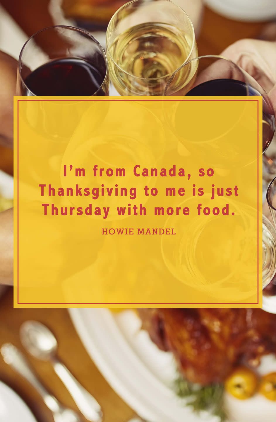 <p>“I’m from Canada, so Thanksgiving to me is just Thursday with more food.”</p>