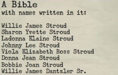 Also in Mercedes belongings was a Bible inscribed with a list of family members with the last name Stroud: Willie James Stroud, Sharon Yvette Stroud, Ladonna Elaine Stroud, Johnny Lee Stroud, Viola Elizabeth Ross Stroud, Donna Jean Stroud, Bobbie Joan Stroud and Willie James Dantzler Sr.<br /><br />According to Detective Cathy Phillips, it has been incorrectly reported that McAlphin is related to the Stroud family. Authorities have been unable to locate the Stroud family members.<br /><br />"I don&rsquo;t know where that came from," Phillips said. "We mailed out letters to all of them in Irving, Texas, and they were all sent back. Did she just pick that Bible up because she felt like she needed it?"