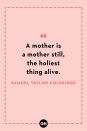 <p>A mother is a mother still, the holiest thing alive.</p>