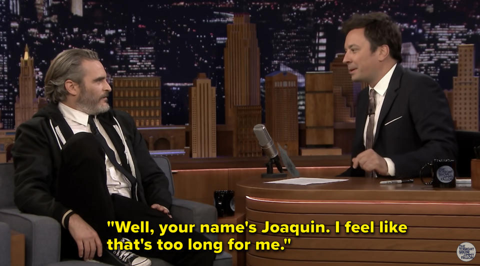 Jimmy says ,"Well, your name's Joaquin. I feel like that's too long for me"