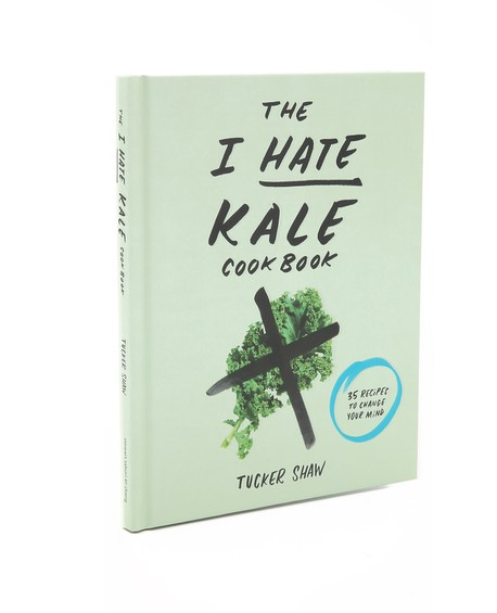‘I Hate Kale Cookbook’ by Tucker Shaw