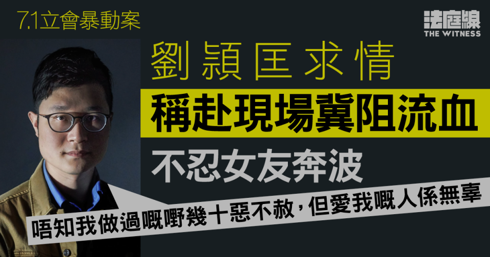 7.1立會｜劉頴匡稱赴現場冀阻流血　拒離港「兌現齊上齊落」「願意一齊坐監」