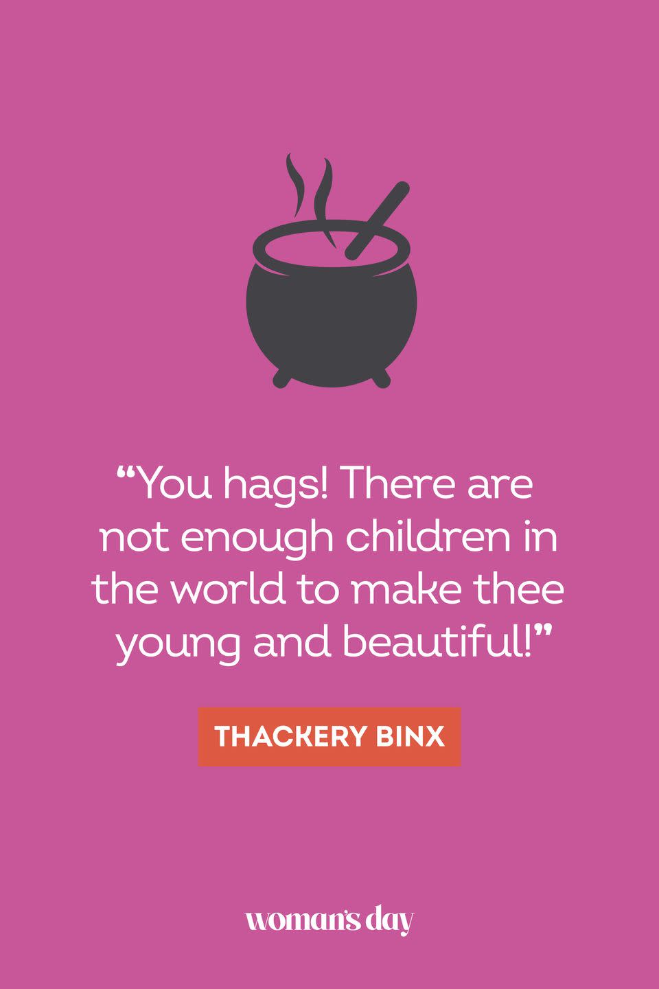 <p>“You hags! There are not enough children in the world to make thee young and beautiful!” — Thackery Binx</p>