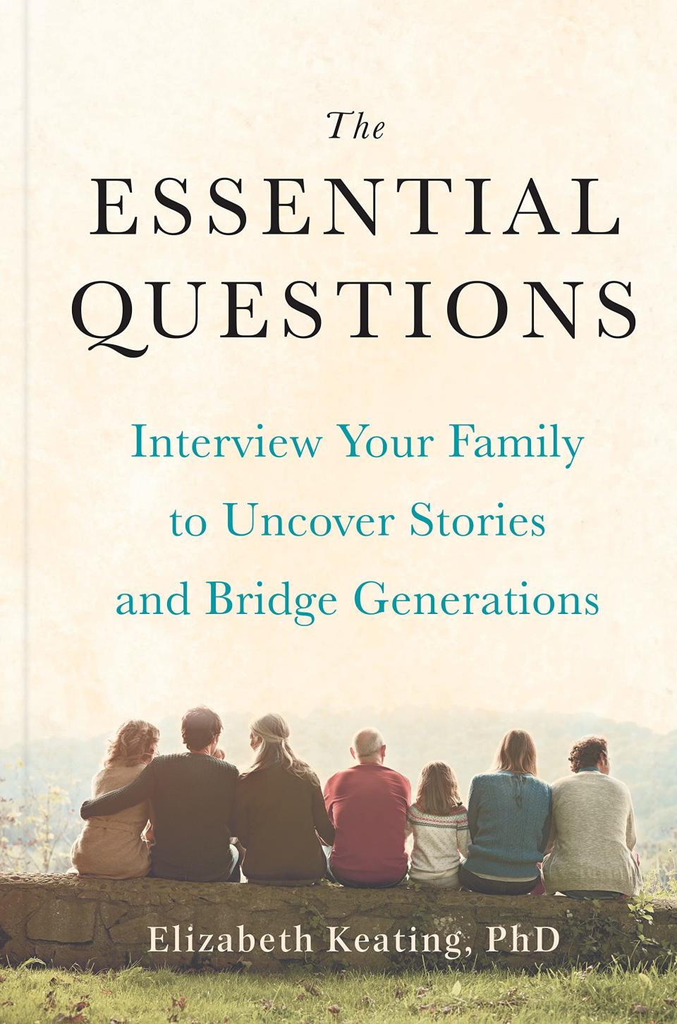 Elizabeth Keating, a professor of anthropology at the University of Texas, wrote "The Essential Questions: Interview Your Family to Uncover Stories and Bridge Generations."