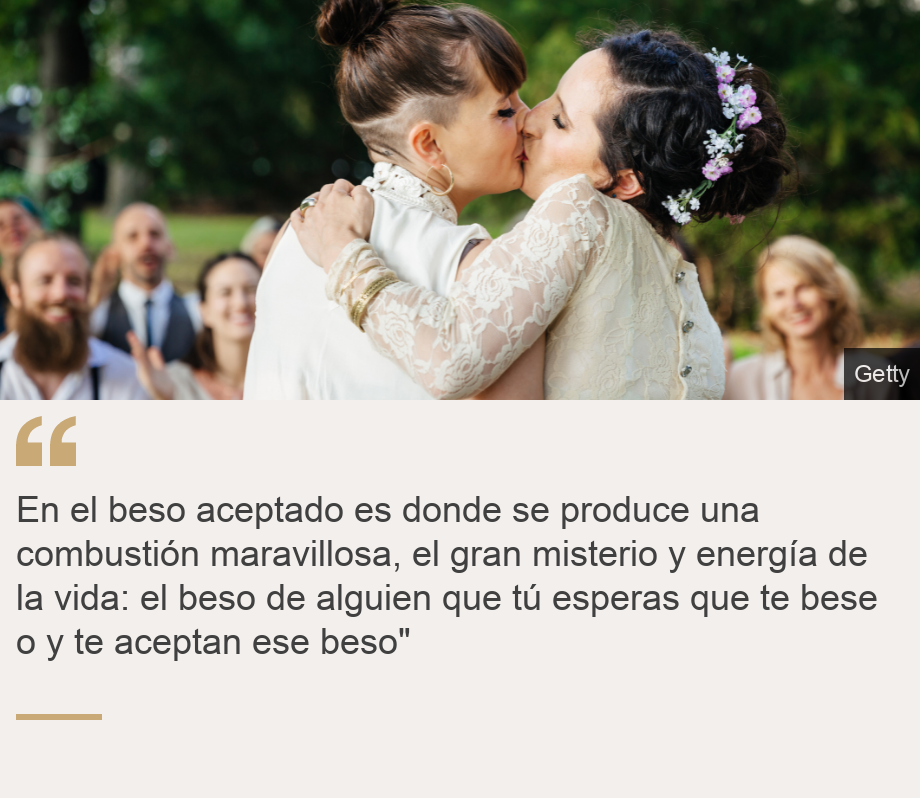 "En el beso aceptado es donde se produce una combustión maravillosa, el gran misterio y energía de la vida: el beso de alguien que tú esperas que te bese o y te aceptan ese beso"", Source: , Source description: , Image: 