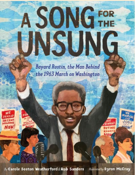 "A Song for the Unsung: Bayard Rustin, the Man Behind the 1963 March on Washington" by Carole Boston Weatherford and Rob Sanders