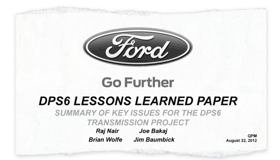 Ford's 2012 "Lessons Learned" review of the DPS6 transmission found that "at each early checkpoint, it became more apparent” that the transmission systems for the 2011 Fiesta program “were not capable to meet customer expectations.”