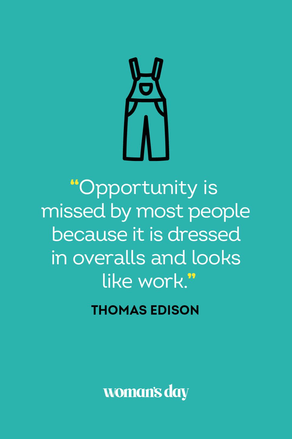 <p>"Opportunity is missed by most people because it is dressed in overalls and looks like work."</p>