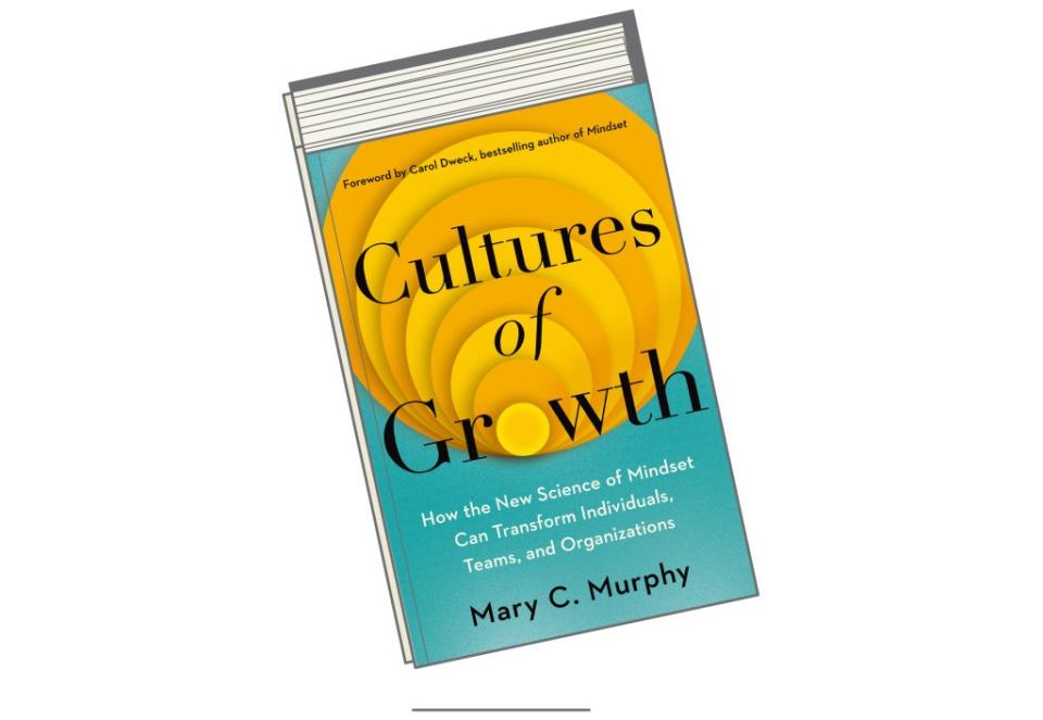 "Cultures of Growth: How the New Science of Mindset Can Transform Individuals, Teams, and Organizations" by Mary C. Murphy