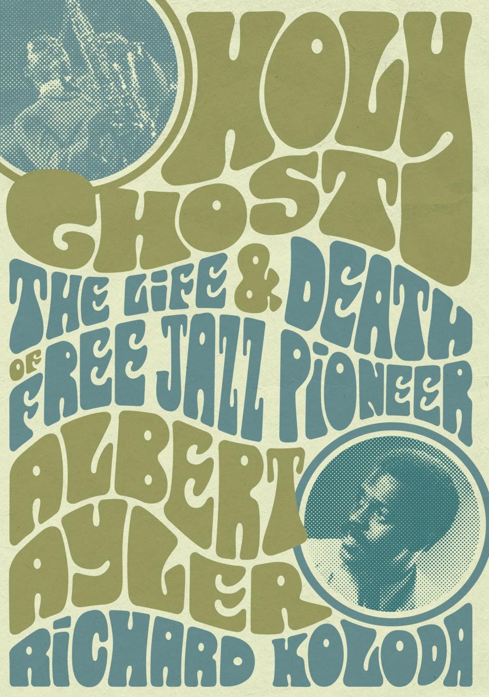 Holy Ghost The Life & Death of Free Jazz Pioneer Albert Ryler