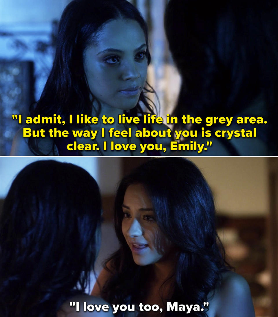 Maya: "The way I feel about you is crystal clear, I love you" Emily: "I love you too"